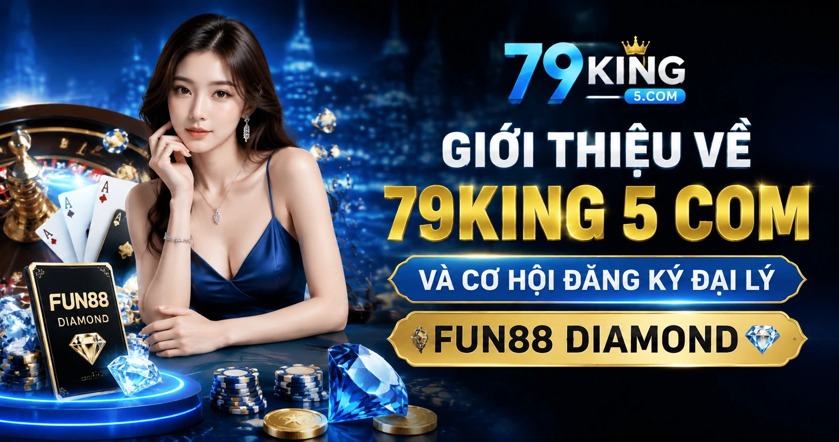 Giới thiệu về 79king 5 com và cơ hội đăng ký đại lý Fun88 Diamond - image 2 Giới thiệu về 79king 5 com và cơ hội đăng ký đại lý Fun88 Diamond - image 2